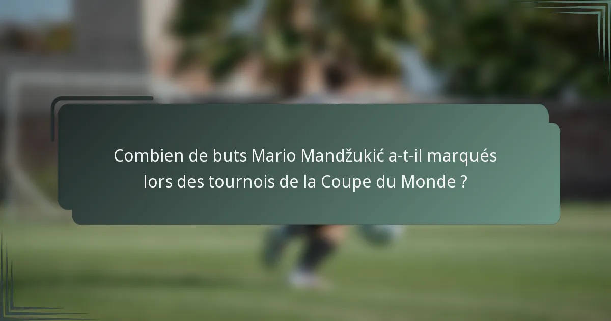 Combien de buts Mario Mandžukić a-t-il marqués lors des tournois de la Coupe du Monde ?