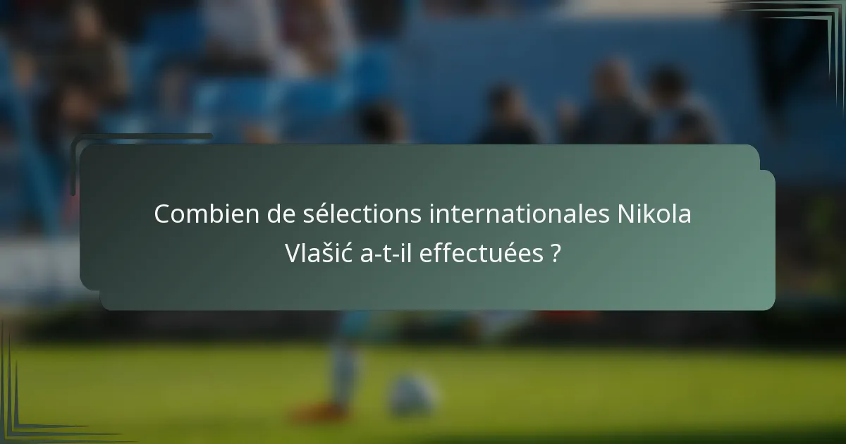 Combien de sélections internationales Nikola Vlašić a-t-il effectuées ?