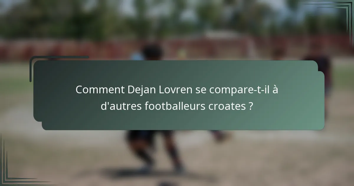 Comment Dejan Lovren se compare-t-il à d'autres footballeurs croates ?