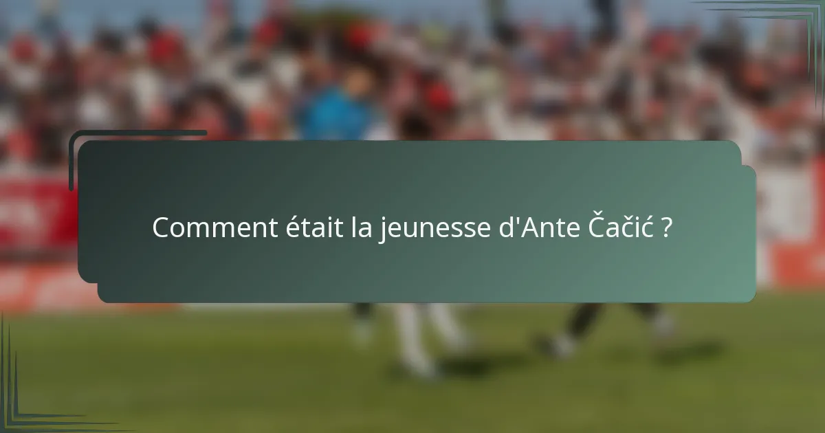 Comment était la jeunesse d'Ante Čačić ?