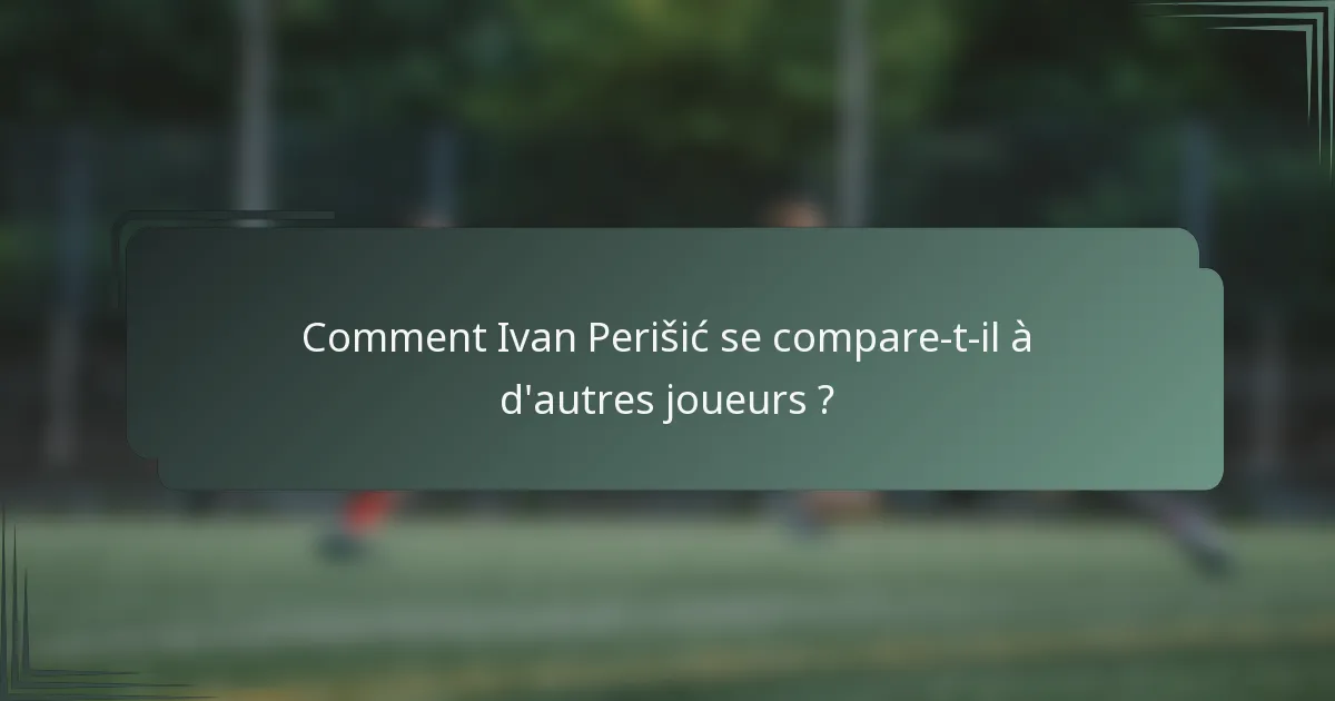 Comment Ivan Perišić se compare-t-il à d'autres joueurs ?