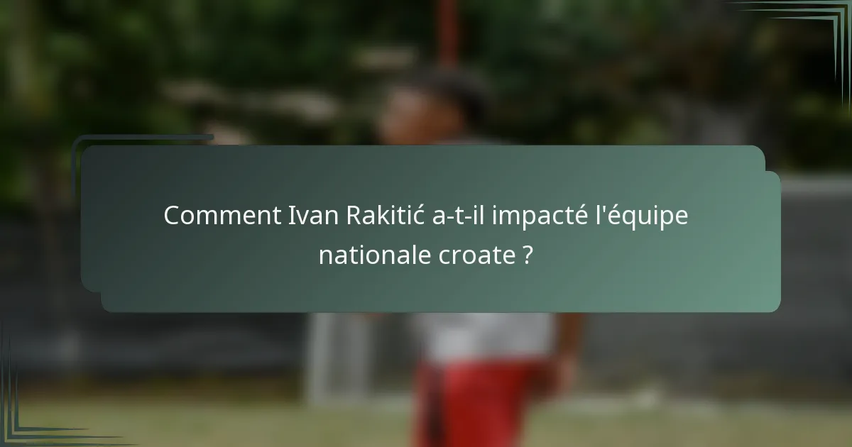 Comment Ivan Rakitić a-t-il impacté l'équipe nationale croate ?