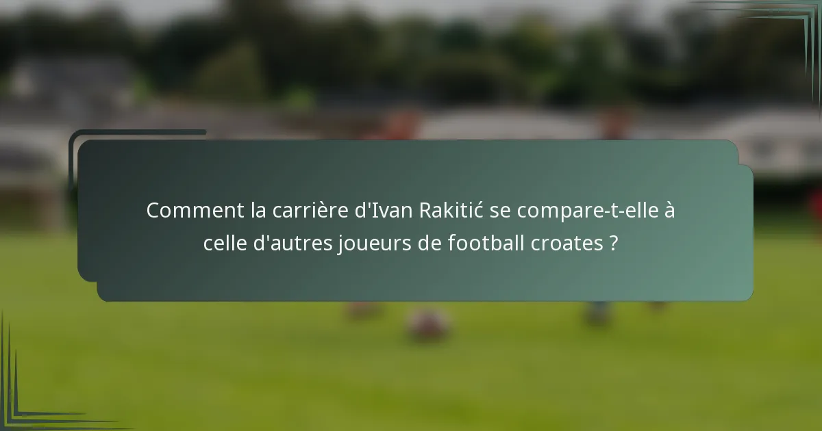 Comment la carrière d'Ivan Rakitić se compare-t-elle à celle d'autres joueurs de football croates ?