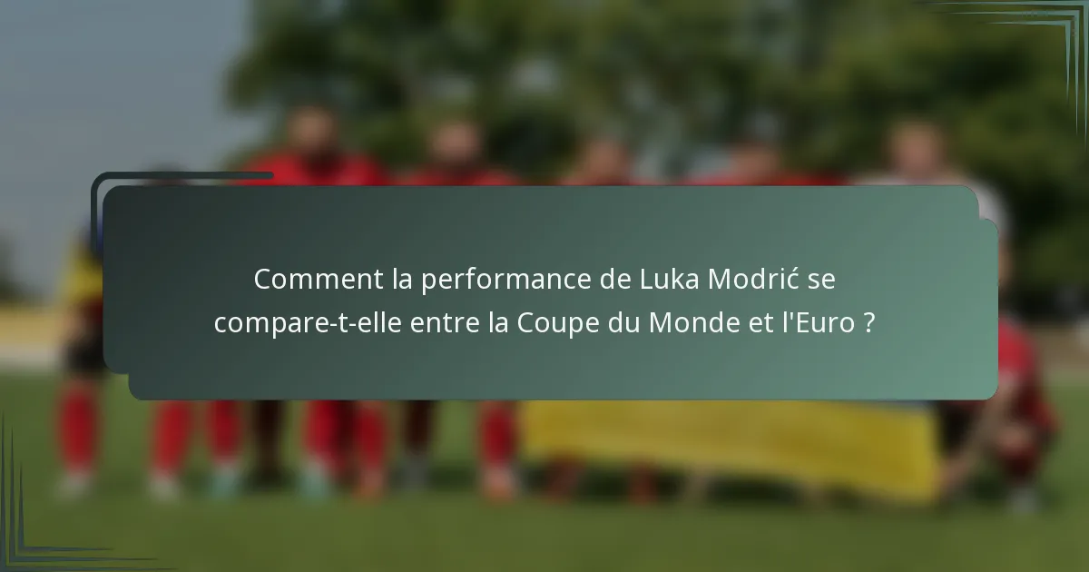 Comment la performance de Luka Modrić se compare-t-elle entre la Coupe du Monde et l'Euro ?