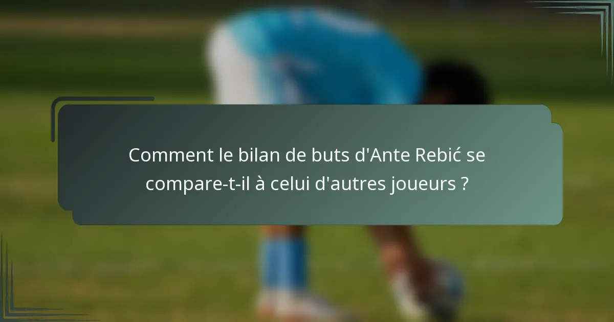 Comment le bilan de buts d'Ante Rebić se compare-t-il à celui d'autres joueurs ?
