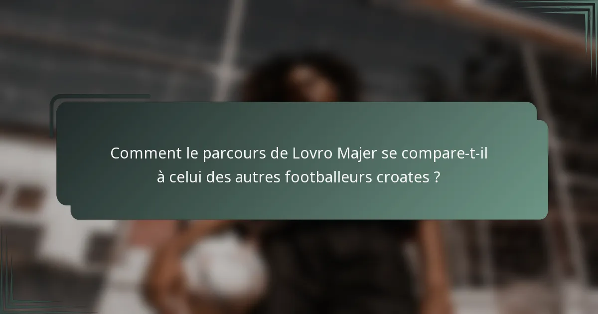 Comment le parcours de Lovro Majer se compare-t-il à celui des autres footballeurs croates ?