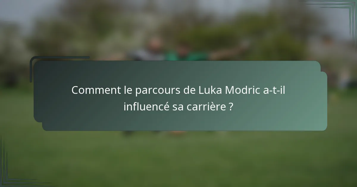 Comment le parcours de Luka Modric a-t-il influencé sa carrière ?