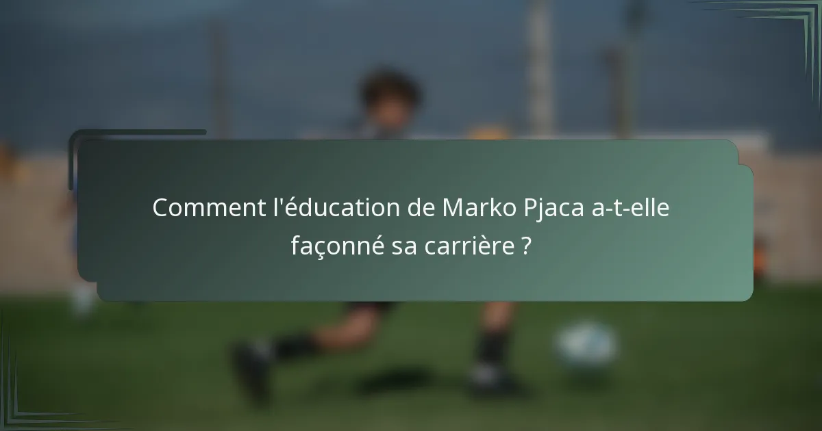 Comment l'éducation de Marko Pjaca a-t-elle façonné sa carrière ?