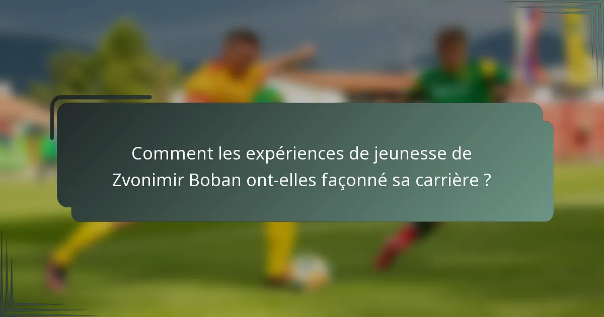 Comment les expériences de jeunesse de Zvonimir Boban ont-elles façonné sa carrière ?