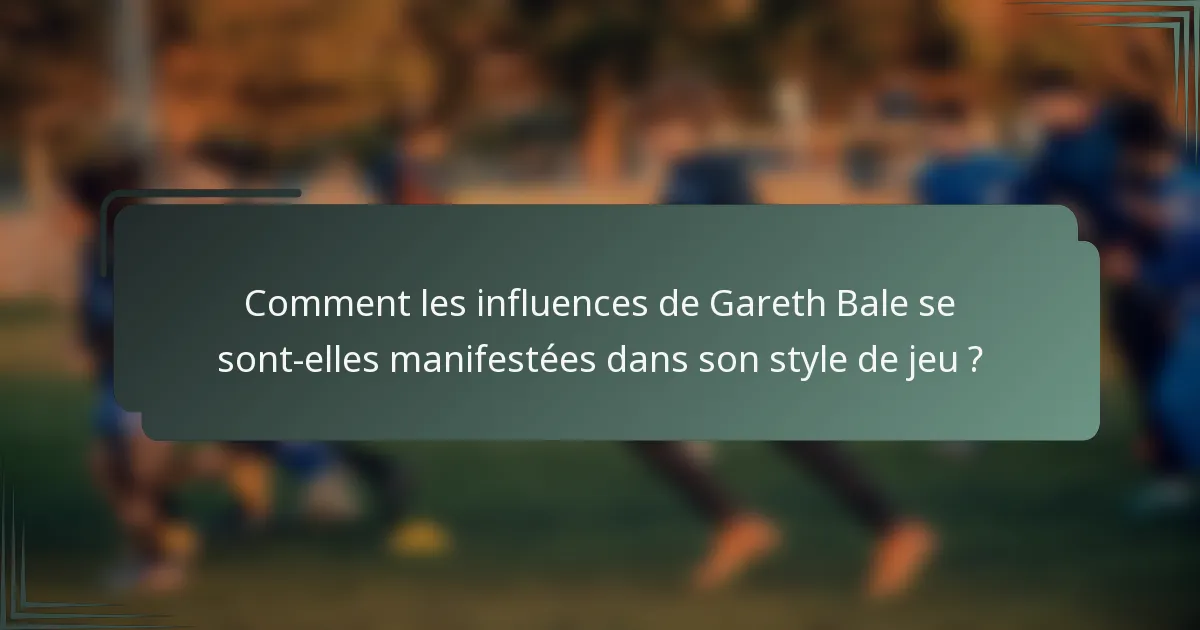 Comment les influences de Gareth Bale se sont-elles manifestées dans son style de jeu ?