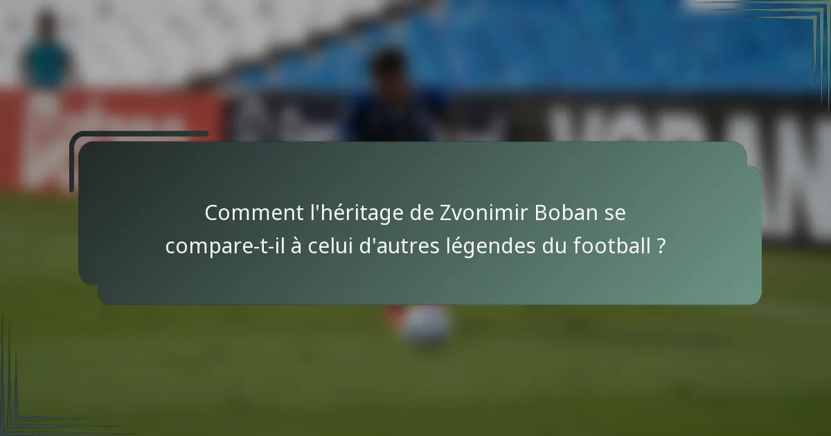 Comment l'héritage de Zvonimir Boban se compare-t-il à celui d'autres légendes du football ?