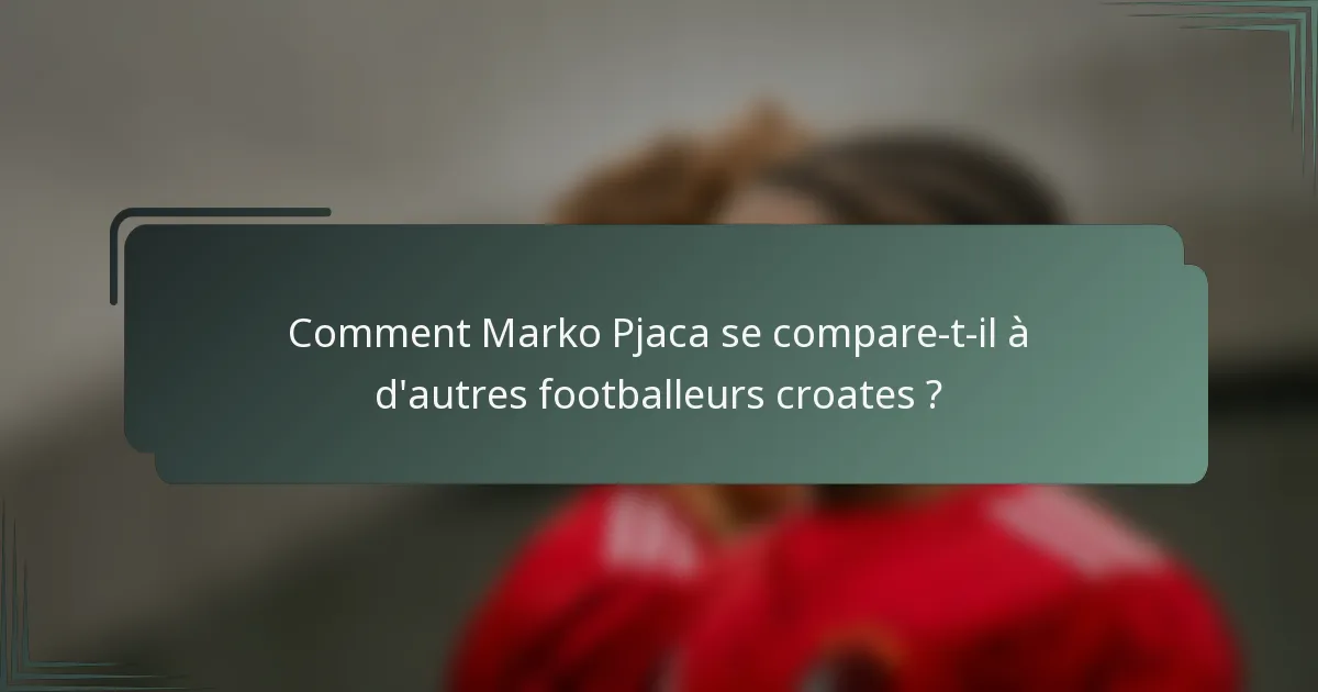 Comment Marko Pjaca se compare-t-il à d'autres footballeurs croates ?