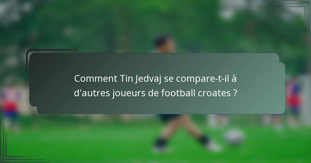 Comment Tin Jedvaj se compare-t-il à d'autres joueurs de football croates ?
