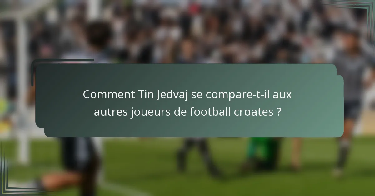 Comment Tin Jedvaj se compare-t-il aux autres joueurs de football croates ?