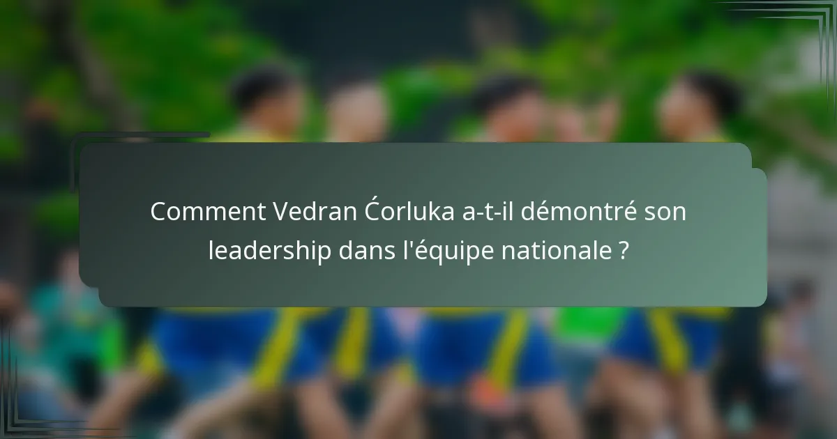 Comment Vedran Ćorluka a-t-il démontré son leadership dans l'équipe nationale ?