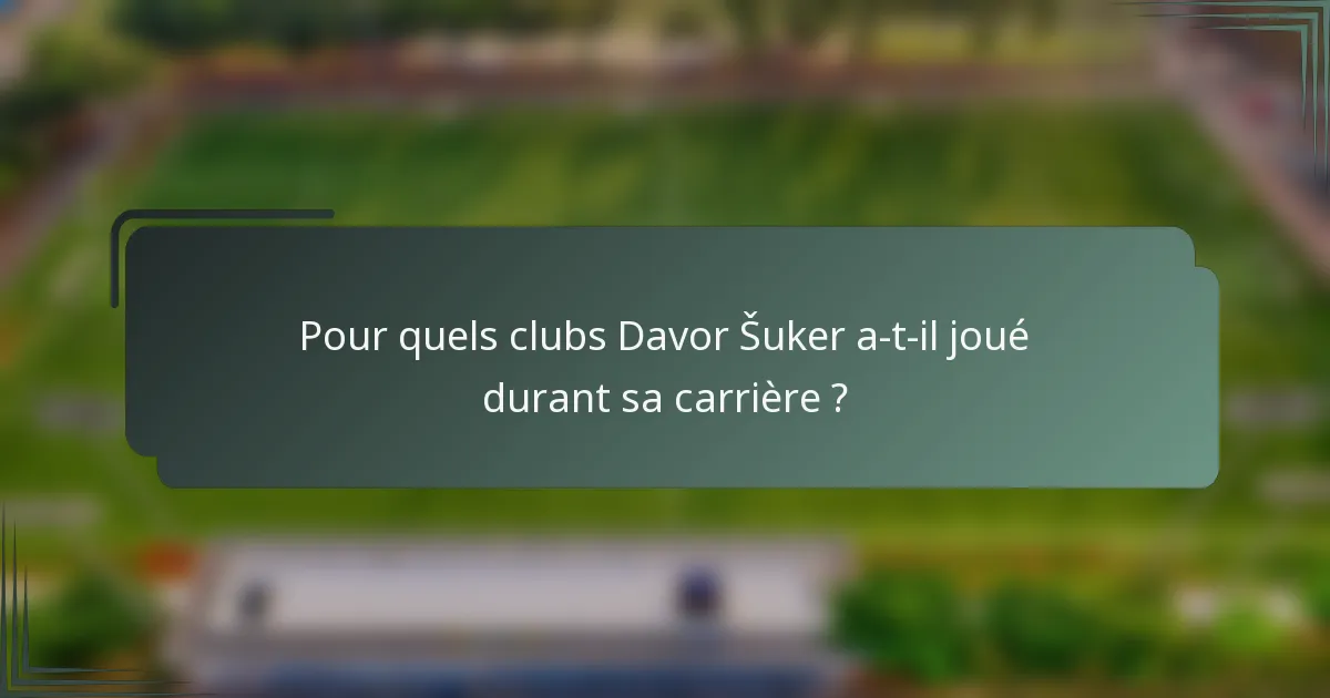 Pour quels clubs Davor Šuker a-t-il joué durant sa carrière ?