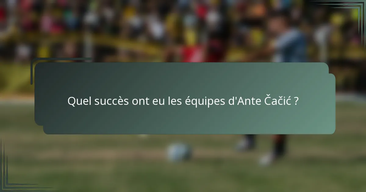 Quel succès ont eu les équipes d'Ante Čačić ?