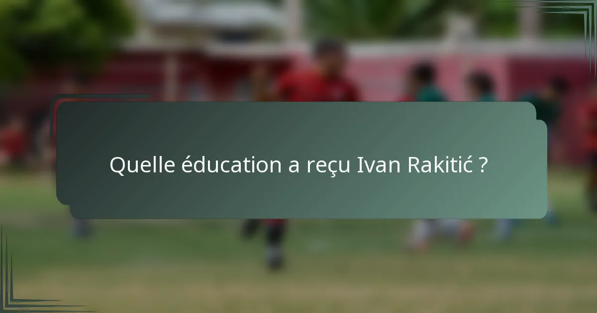 Quelle éducation a reçu Ivan Rakitić ?