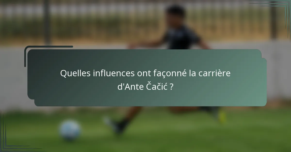Quelles influences ont façonné la carrière d'Ante Čačić ?