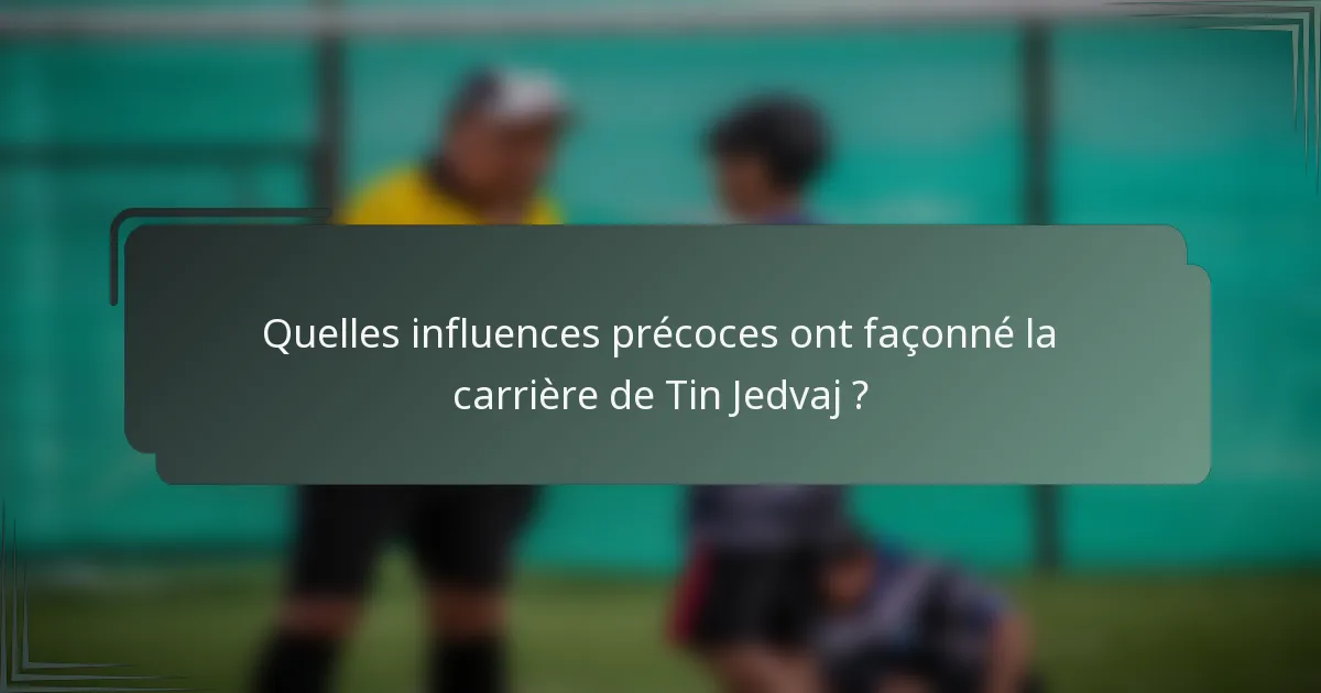 Quelles influences précoces ont façonné la carrière de Tin Jedvaj ?