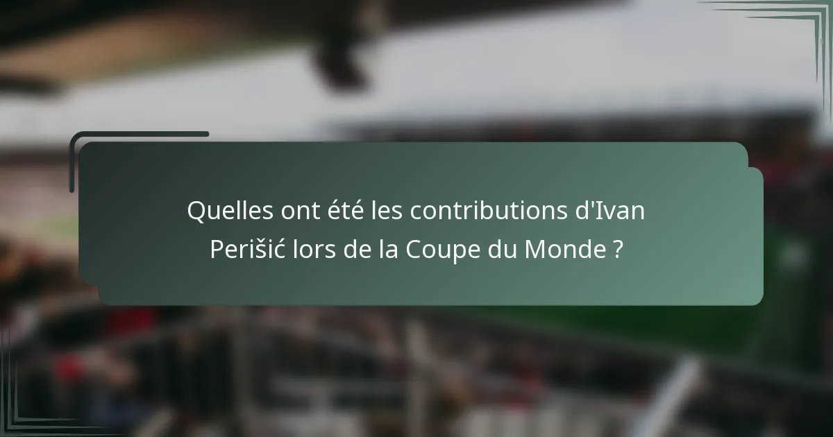 Quelles ont été les contributions d'Ivan Perišić lors de la Coupe du Monde ?