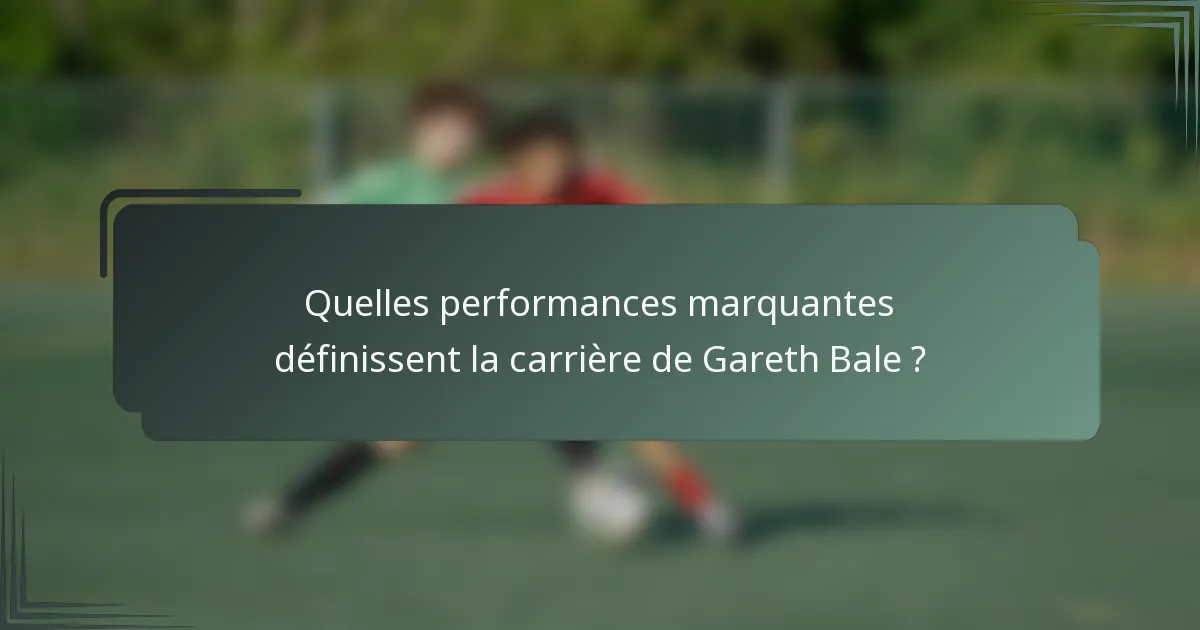 Quelles performances marquantes définissent la carrière de Gareth Bale ?
