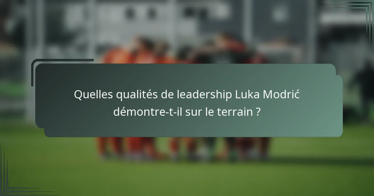 Quelles qualités de leadership Luka Modrić démontre-t-il sur le terrain ?