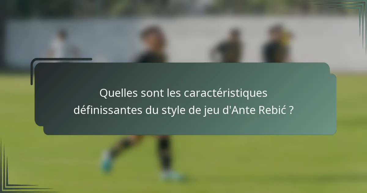 Quelles sont les caractéristiques définissantes du style de jeu d'Ante Rebić ?