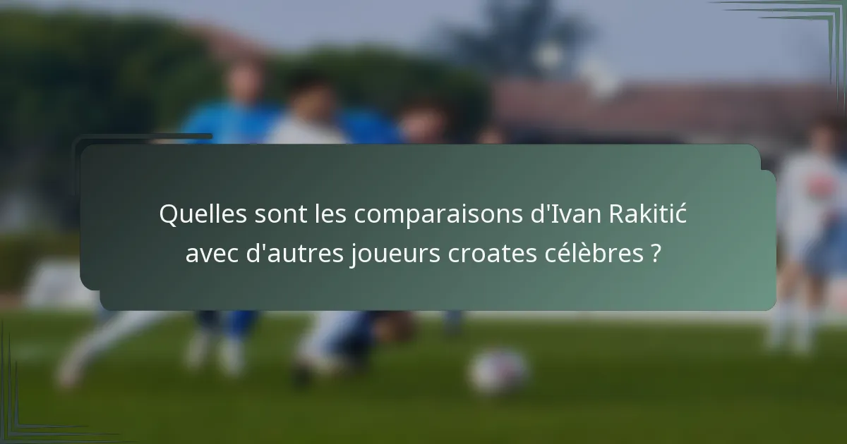 Quelles sont les comparaisons d'Ivan Rakitić avec d'autres joueurs croates célèbres ?