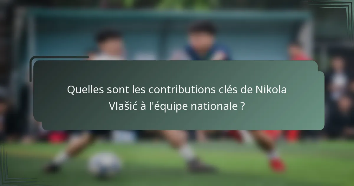 Quelles sont les contributions clés de Nikola Vlašić à l'équipe nationale ?