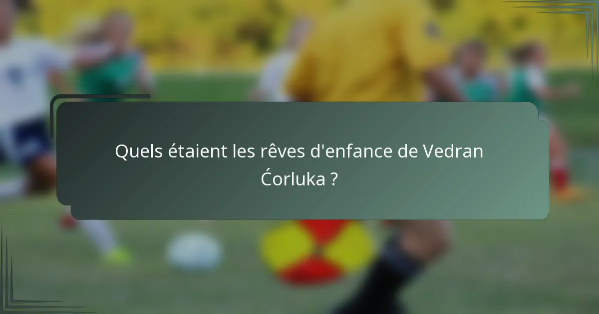 Quels étaient les rêves d'enfance de Vedran Ćorluka ?