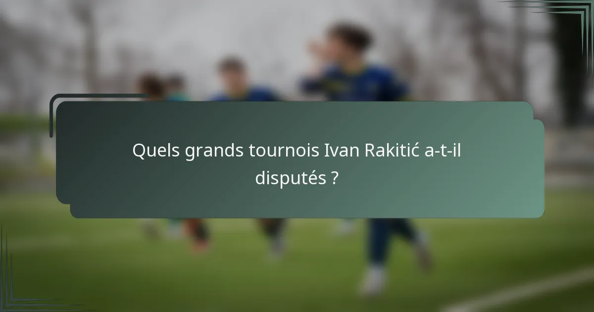 Quels grands tournois Ivan Rakitić a-t-il disputés ?
