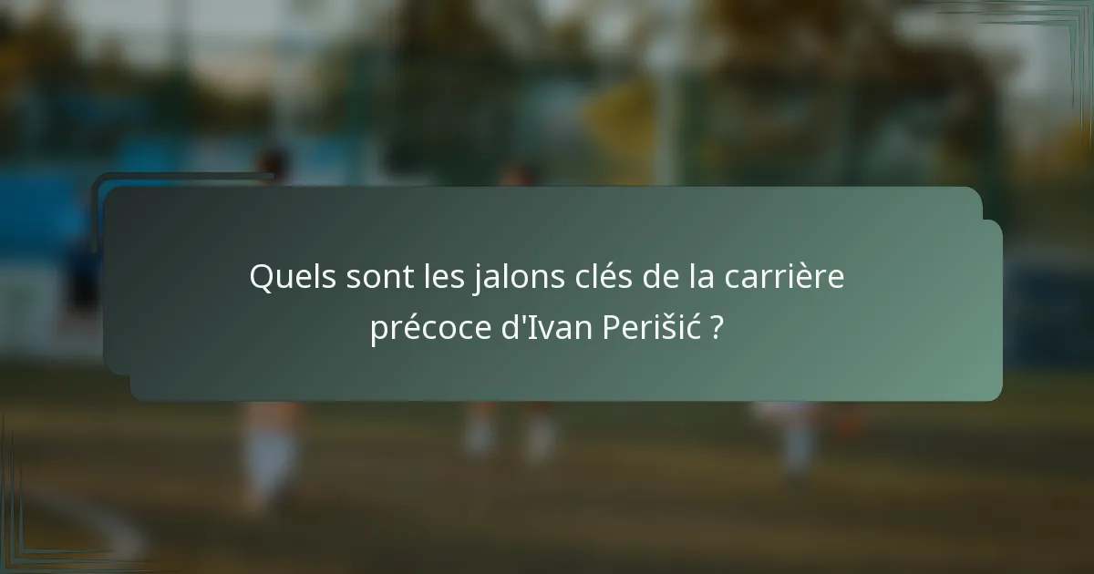 Quels sont les jalons clés de la carrière précoce d'Ivan Perišić ?