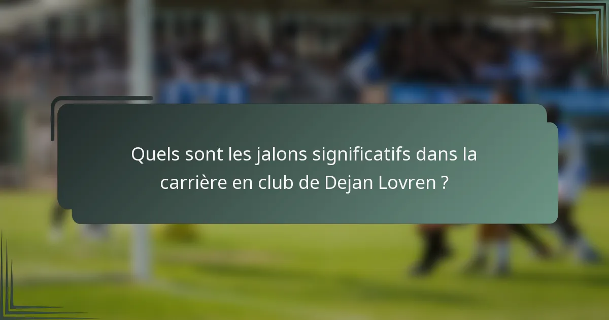 Quels sont les jalons significatifs dans la carrière en club de Dejan Lovren ?