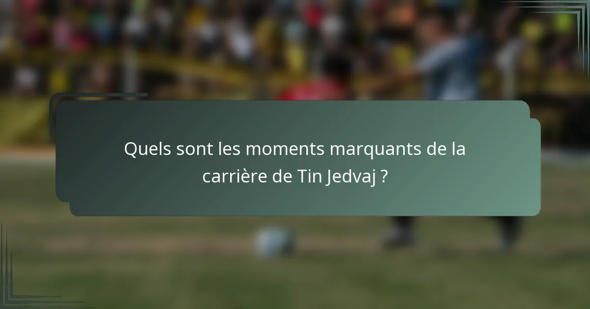 Quels sont les moments marquants de la carrière de Tin Jedvaj ?