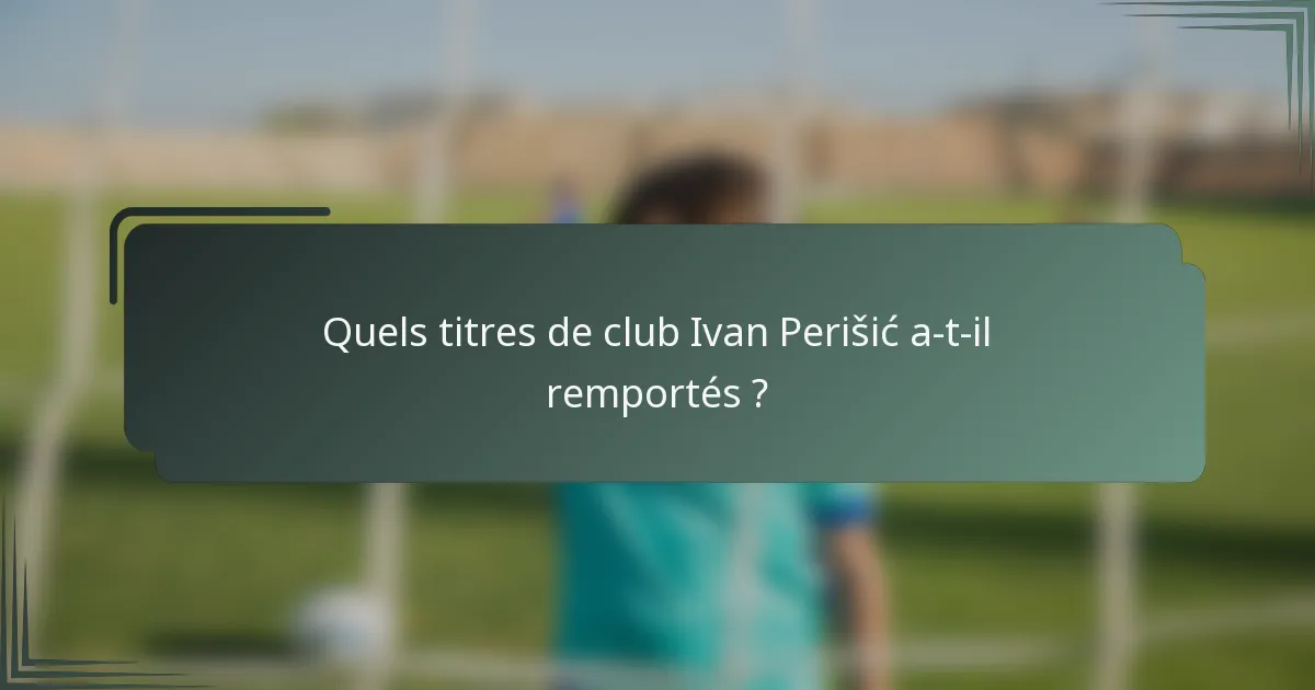 Quels titres de club Ivan Perišić a-t-il remportés ?