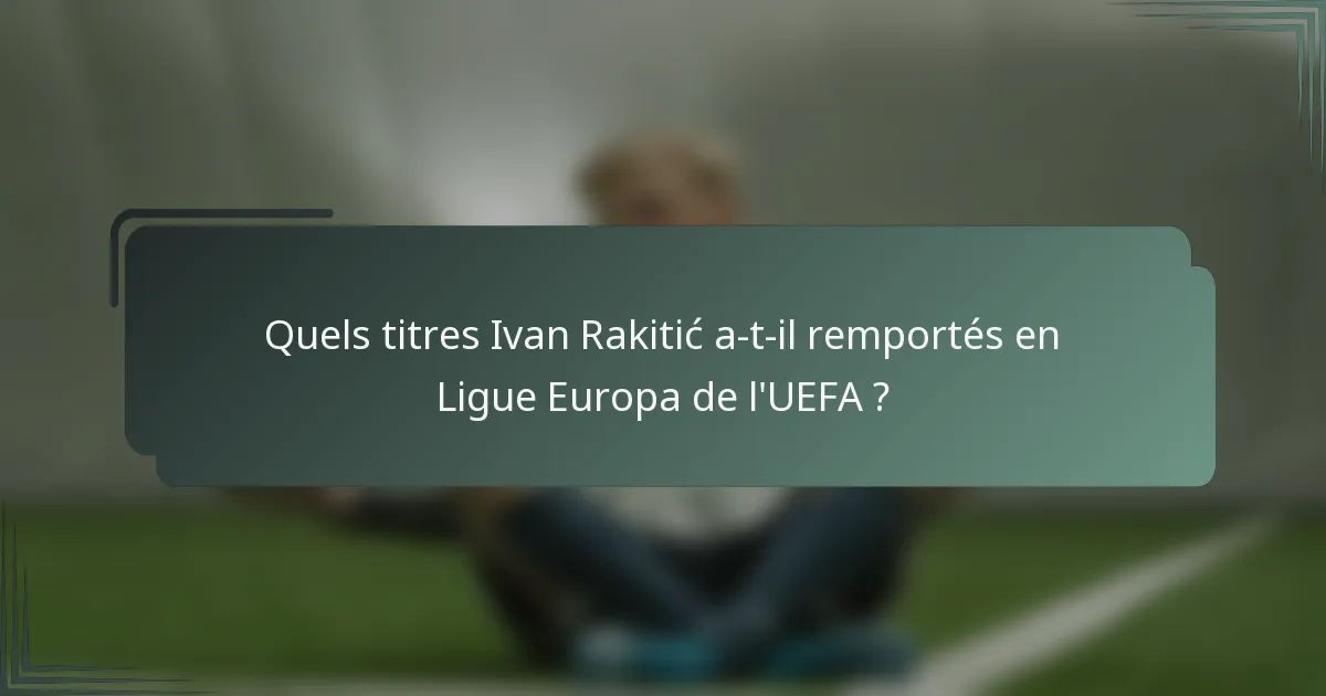 Quels titres Ivan Rakitić a-t-il remportés en Ligue Europa de l'UEFA ?